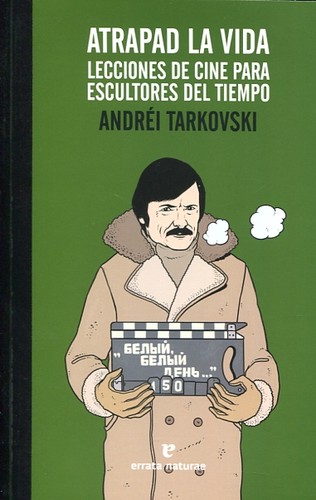 Atrapa al vida. Lecciones de cine para escultores del tiempo (2017, Errata Naturae)