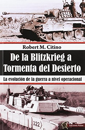 Robert M. Citino: De la Blitzkrieg a Tormenta del Desierto (Spanish language, 2015, Platea)