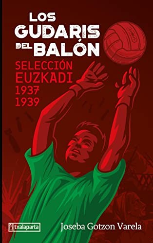 Joseba Gotzon Varela Gómez: Los gudaris del balón (Paperback, Txalaparta, S.L.)