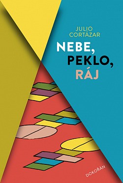Julio Cortázar: Nebe, peklo, ráj (Hardcover, Czech language, 2019, Dokořán)