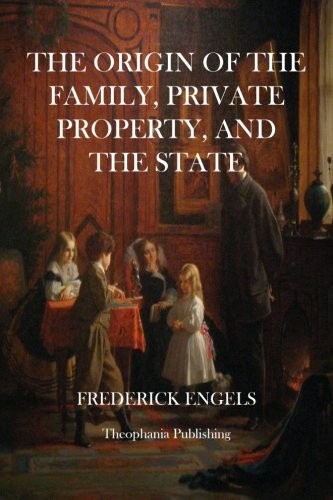 Friedrich Engels: The Origin of The Family, Private Property, and the State (2012, CreateSpace Independent Publishing Platform)