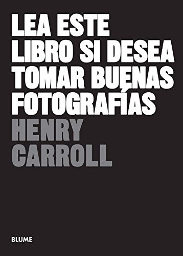 Henry Carroll: Lea este libro si desea tomar buenas fotografías (Paperback, Blume)