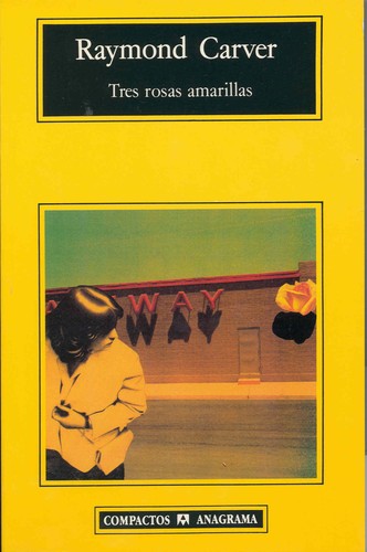 Raymond Carver: Tres Rosas Amarillas - 2b* Edicion (Paperback, Spanish language, 2000, Anagrama, Editorial Anagrama)