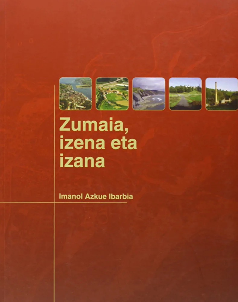 Imanol Azkue Ibarbia: Zumaia, izena eta izana (Hardcover, Euskara language, Zumaiako udala)