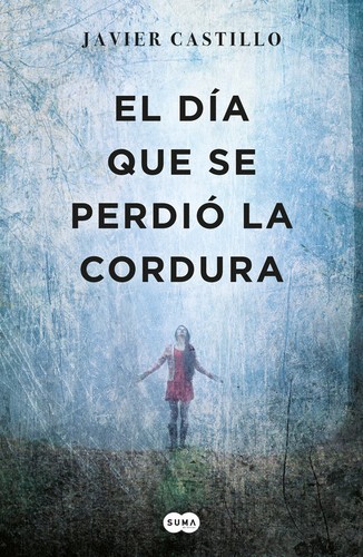 Javier Castillo, Javier Castillo : El día que se perdió la cordura (2017, Suma de Letras)