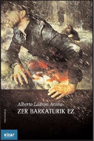 Alberto Ladron Arana: Zer barkaturik ez (Paperback, Euskara language, 2011, Elkar)