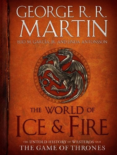 Elio Garcia, George R. R. Martin, Linda Antonsson: The World of Ice & Fire: The Untold History of Westeros and the Game of Thrones (A Song of Ice and Fire) (2014, Bantam)