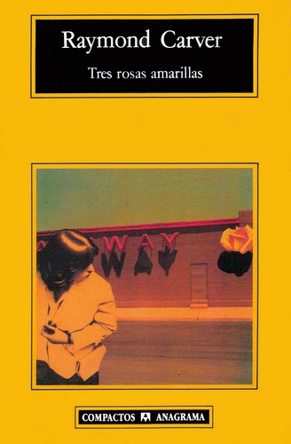 Raymond Carver: Tres rosas amarillas (Paperback, Spanish language, 1997, Anagrama)