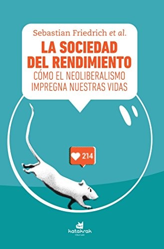 Mark Fisher, Imanol Miramón Monasterio, Sebastian Friedrich, Felix Klopotek, Dars Distelhorst, Detlef Hartmann, Greta Wagner, Sarah Diehl, Volker Schürmann, Ivana Palibrk: La sociedad del rendimiento (Paperback, 2018, Katakrak)