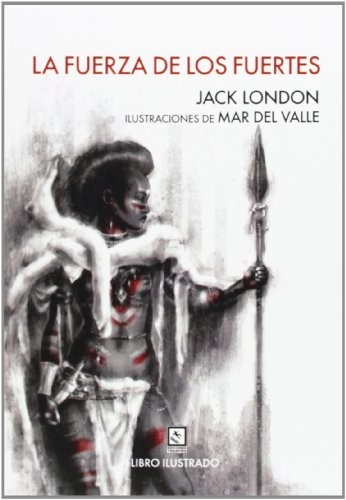 Jack London, Mar del Valle Seoane, Rafael Vargas Figueroa: La fuerza de los fuertes (Paperback, 2014, Ediciones Traspiés)