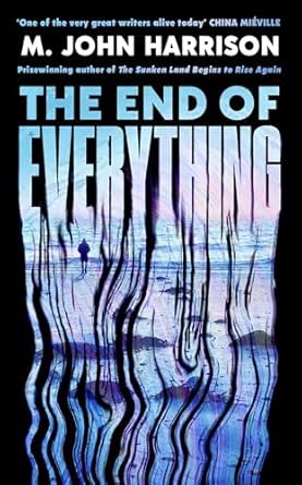 M. John Harrison: The End of Everything
