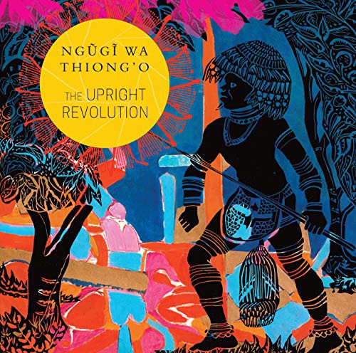 Ngugi wa Thiong'o, Sunandini Banerjee: The Upright Revolution (Hardcover, 2019, Seagull Books)