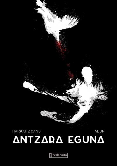 Adur Larrea, Harkaitz Cano: Antzara eguna (GraphicNovel, Euskera language, 2019, Txalaparta)