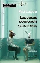 Pau Luque: LAS COSAS COMO SON Y OTRAS FANTASÍAS (2020, ANAGRAMA)