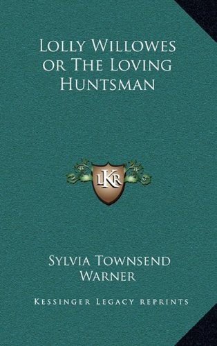 Sylvia Townsend Warner: Lolly Willowes or The Loving Huntsman (Hardcover, 2010, Kessinger Publishing, LLC)