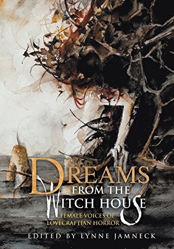 Gemma Files, Molly Tanzer, Storm Constantine, Sarah Monette, Joyce Carol Oates, Caitlin R. Kiernan, Elizabeth Bear, Lois H. Gresh, Nancy Kilpatrick: Dreams from the Witch House: Female Voices of Lovecraftian Horror (2016, Dark Regions Press)