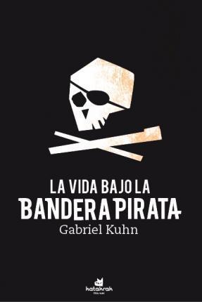 Gabriel Kuhn, Cristopher Morales Bonilla: La vida bajo bandera pirata (Paperback, Spanish language, 2021, Katakrak)