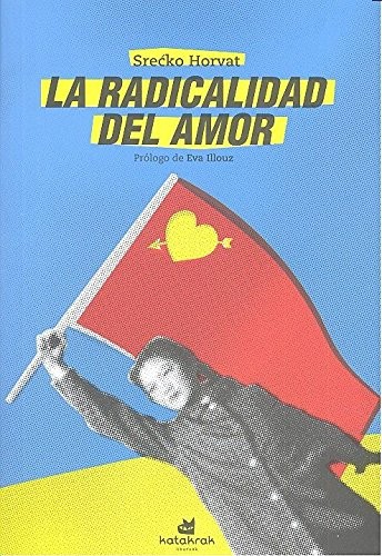 Srećko Horvat, Imanol Miramón Monasterio, Eva Illouz: La radicalidad del amor (Paperback, 2016, Katakrak)