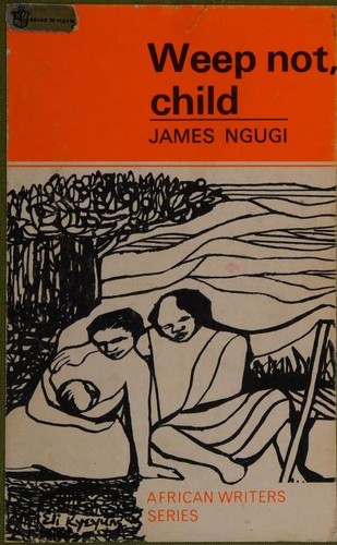 Ngũgĩ wa Thiong'o, Ngugi wa Thiong'o: Weep not, child (1967, Heinemann Educational Books Ltd)