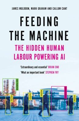 Mark Graham, James Muldoon, Callum Cant: Feeding the Machine (2024, Canongate Books)