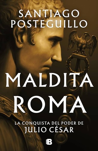 Santiago Posteguillo Gomez: Maldita Roma: la conquista del poder de Julio César (2023, B)