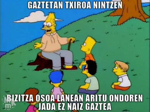 Simpsondarren aittitta haurrei berbetan ageri da eta ondokoa dio:
- Gaztetan txiroa nintzen.
- Bizitza osoa lanean aritu ondoren, jada ez naiz gaztea.