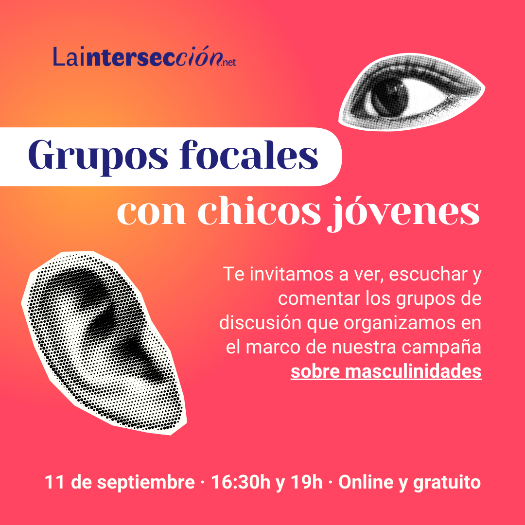 Cartel en el que aparecen un ojo, una oreja y la siguiente información: Te invitamos a ver, escuchar y comentar los grupos de discusión que organizamos en el marco de nuestra campaña sobre masculinidades. 11 de septiembre, 16:30 y 19:00. Online y gratuito.